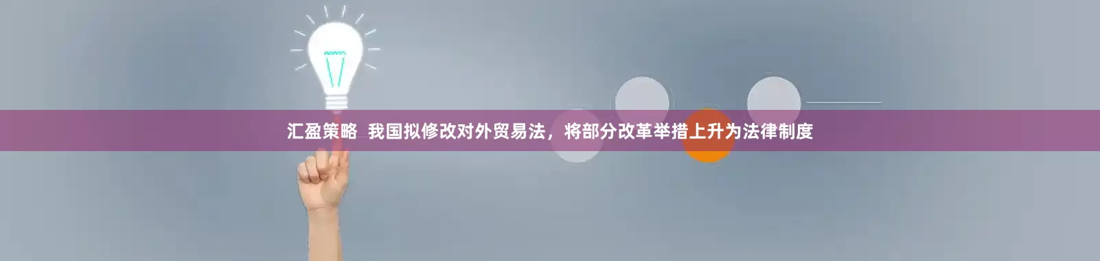 汇盈策略  我国拟修改对外贸易法，将部分改革举措上升为法律制度